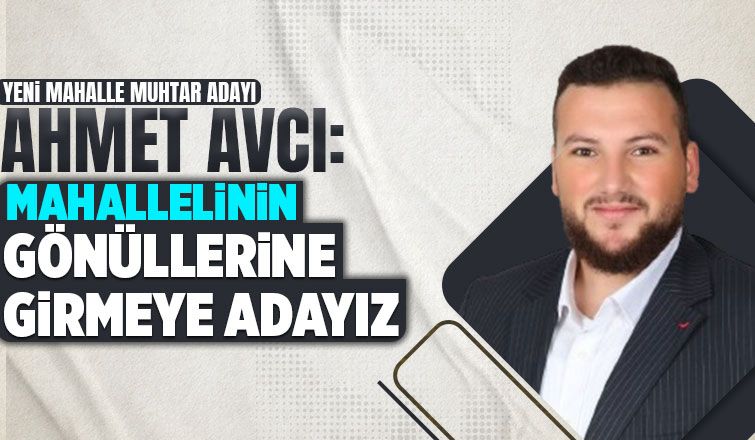 Yeni Mahalle Muhtar Adayı Ahmet Avcı'dan destek vurgusu