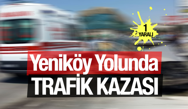 Yeniköy Yolunda Trafik Kazası