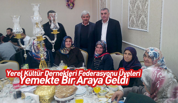 Yerel Kültür Dernekleri Federasyonu Üyeleri Yemekte Bir Araya Geldi