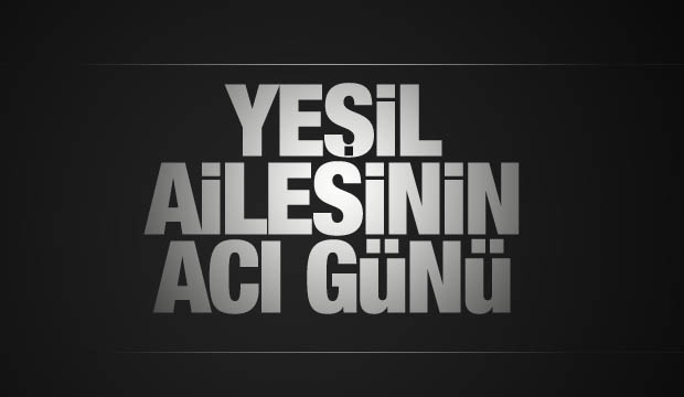 Yeşil Ailesinin Acı Günü