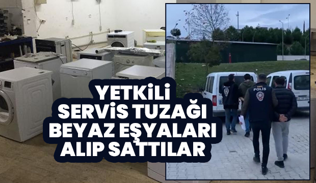 Yetkili servis bahanesiyle beyaz eşyaları alıp sattılar