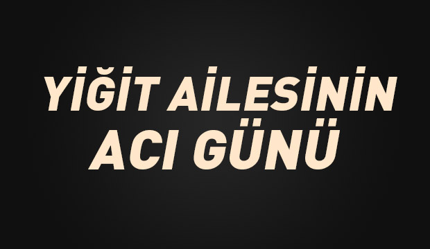 Yiğit Ailesinin Acı Günü 