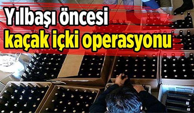 Yılbaşı öncesi büyük kaçak içki operasyonu 