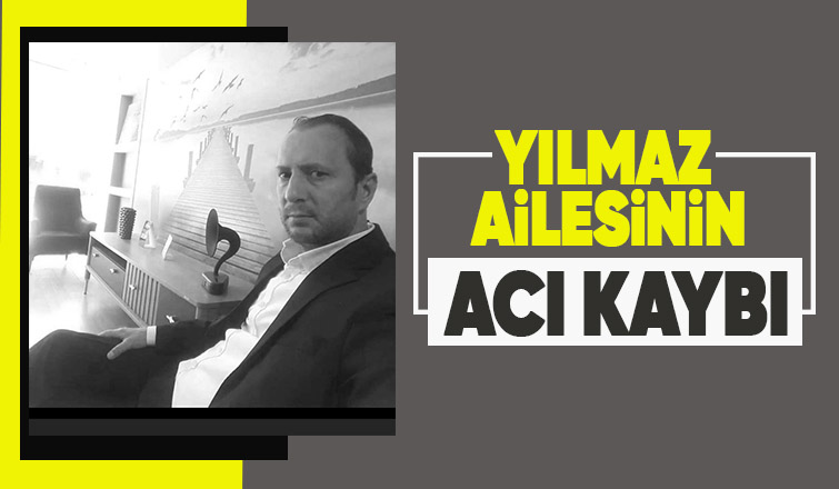 Yılmaz ailesinin acı günü