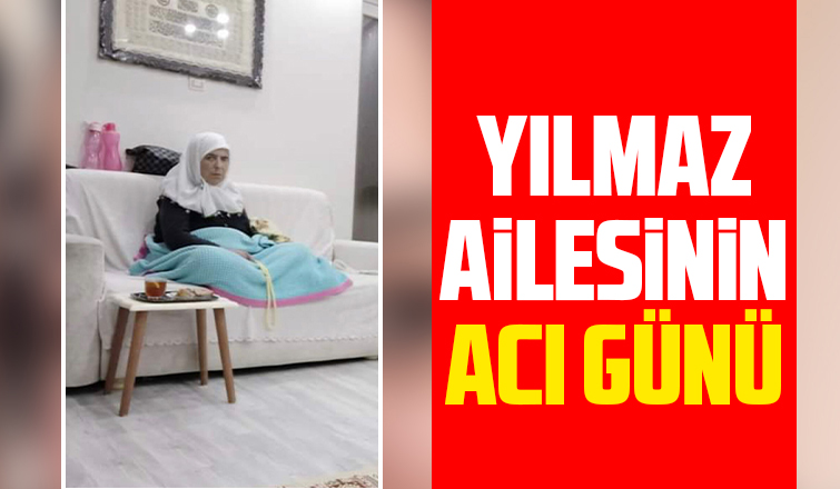 Yılmaz ailesinin acı günü