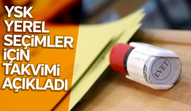 YSK yerel seçimler için takvimi açıkladı