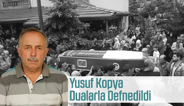 Yusuf Kopya Dualarla Defnedildi