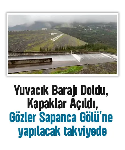Yuvacık Barajı Doldu, kapaklar açıldı, Gözler Sapanca Gölü'nde
