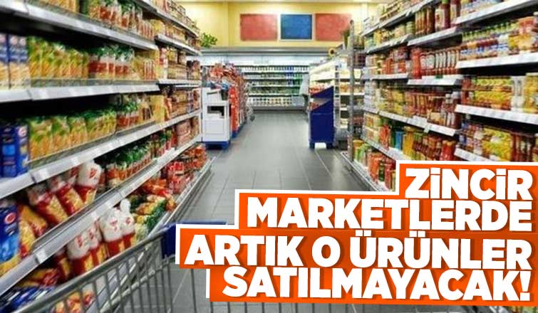 Zincir marketler artık o ürünleri satamayacak
