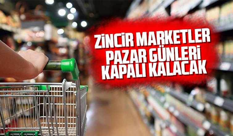  Zincir marketler pazar günler kapalı olacak  