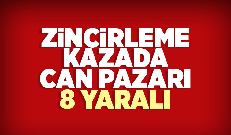 Zincirleme kazada can pazarı: 8 yaralı