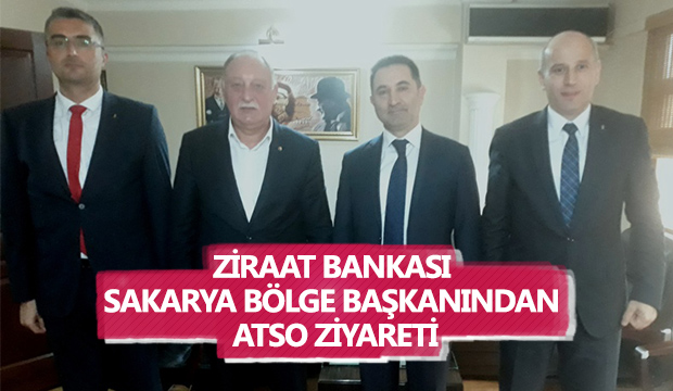 ZİRAAT BANKASI SAKARYA BÖLGE BAŞKANINDAN ATSO ZİYARETİ