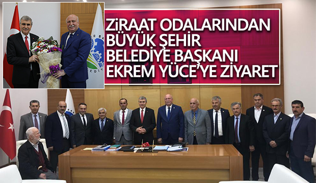 ZİRAAT ODALARINDAN BÜYÜK ŞEHİR BELEDİYE BAŞKANI YÜCE YE ZİYARET