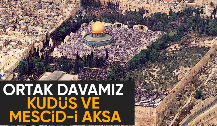 Kudüs ve Mescid-i Aksa: Ortak Davamız, Ortak Onurumuz