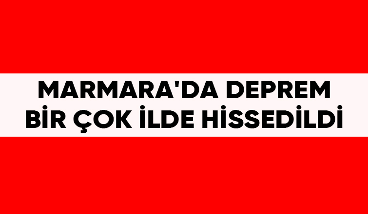 Marmara'da sallandı; Bir çok ilde hissedildi