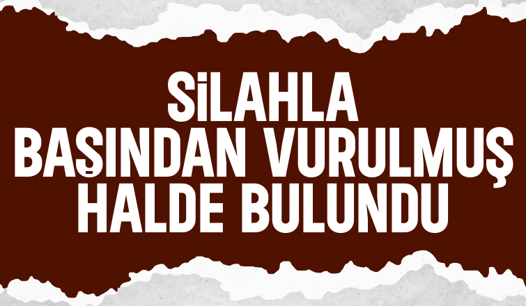 Sır dolu ölüm; Başından vurulmuş halde bulundu