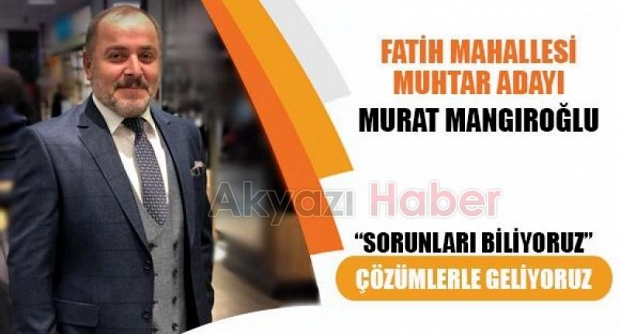 Fatih Mahallesi Muhtar Adayı Murat Mangıroğlu