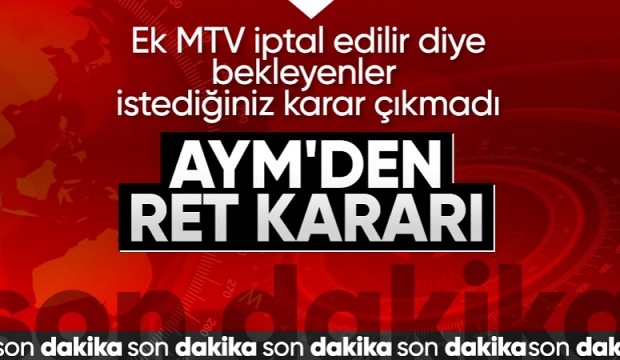 Anayasa Mahkemesi'nin kararı belli oldu! AYM ek MTV başvurusunu reddetti