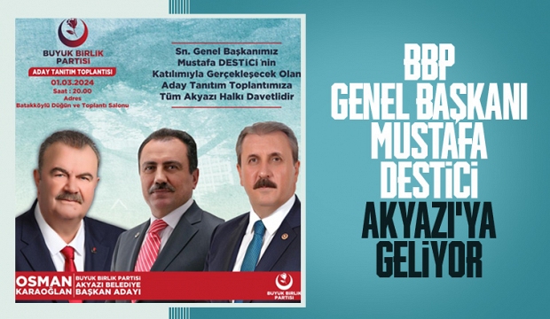 BBP Genel Başkanı Mustafa Destici, Akyazı'ya Geliyor